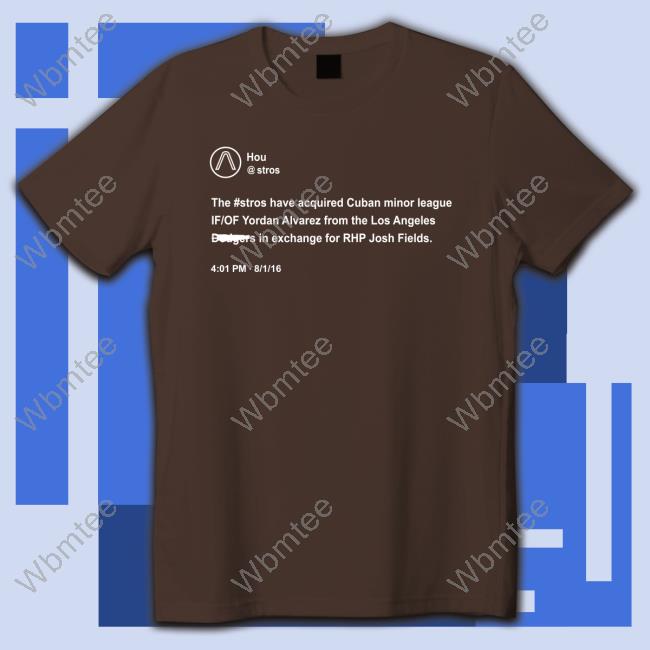 Official Thank You La The #Astros Have Acquired Cuban Minor League If Of Yordan Alvarez From The Los Angeles Dodgers In Exchange For Rhp Josh Fields T Shirt