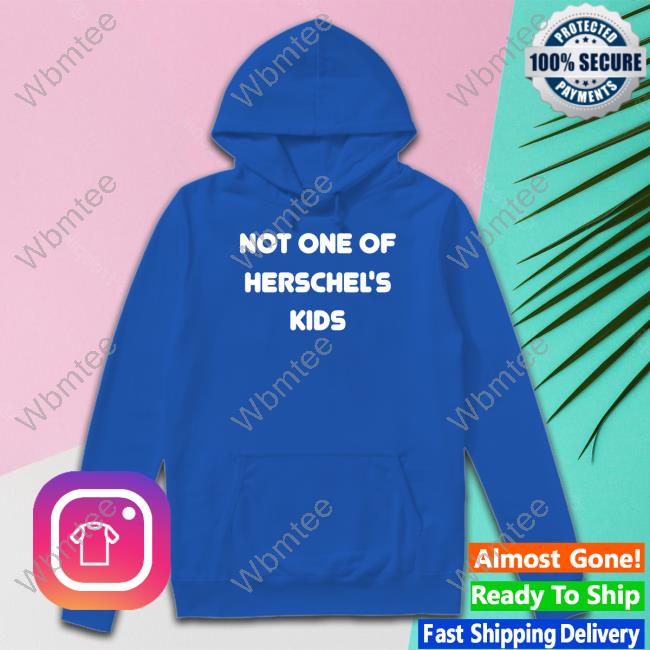 Not One of Herschel's Kids Shirt Not One of Herschel's Kids T Shirt