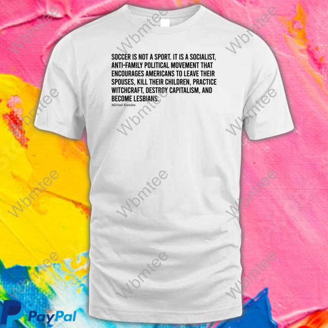 Official Olive And York Soccer Is Not A Sport It Is A Socialist Michael Knowles Shirt
