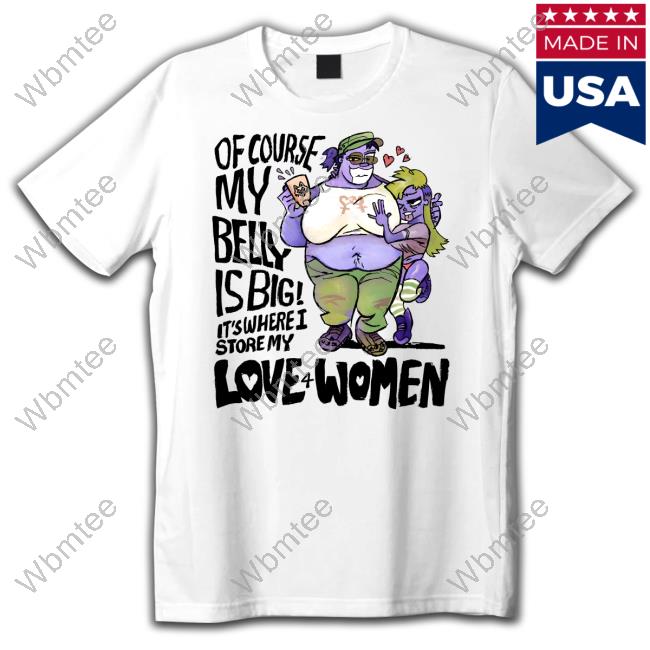 Official Of Course My Belly Is Big It's Where I Store My Kive 4 Women Shirts
