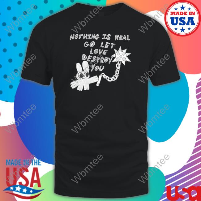 Official Arch Budzar Merch Nothing Is Real Go Let Love Destroy You T Shirt