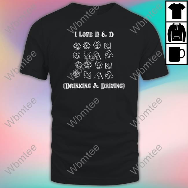 Shirts That Go Hard I Love D & D Drinking And Driving T Shirt Goodshirts Merch