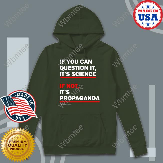 If You Can Question It It's Science If Not It's Propaganda T Shirts If You Can Question It It's Science If Not It's Propaganda Tee