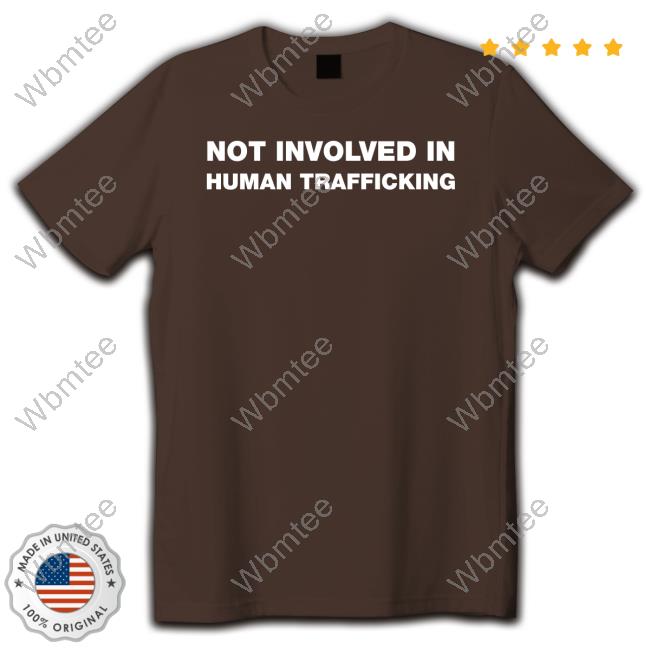 Shirts That Go Hard Not Involved In Human Trafficking Tee