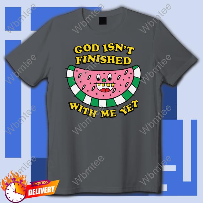 Official The Good Shirts Shop God Isn't Finished With Me Yet Shirt