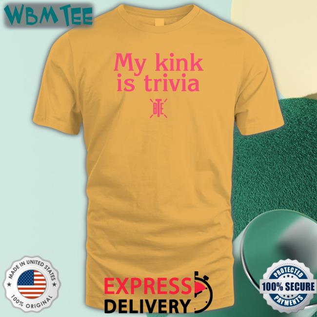 My Kink Is Trivia T Shirts Bte Best Trivia Ever Bte Best Trivia Ever Alicia Atout My Kink Is Trivia T Shirt