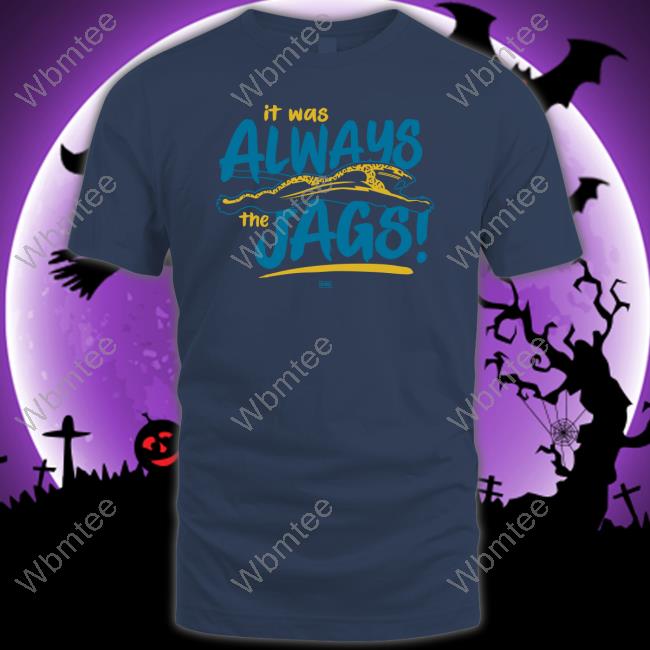 It Was Always The Jags Tee