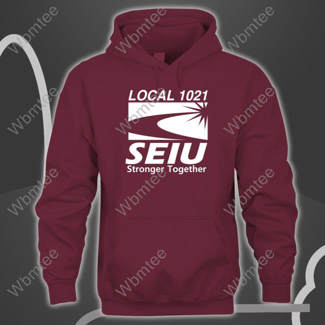 Official Fairfield Local 1021 Seiu Stronger Together Shirt Official Local 1021 Seiu Stronger Together Shirt