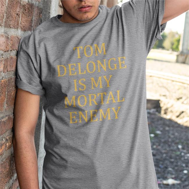 Tom Delonge Is My Mortal Enemy Shirt