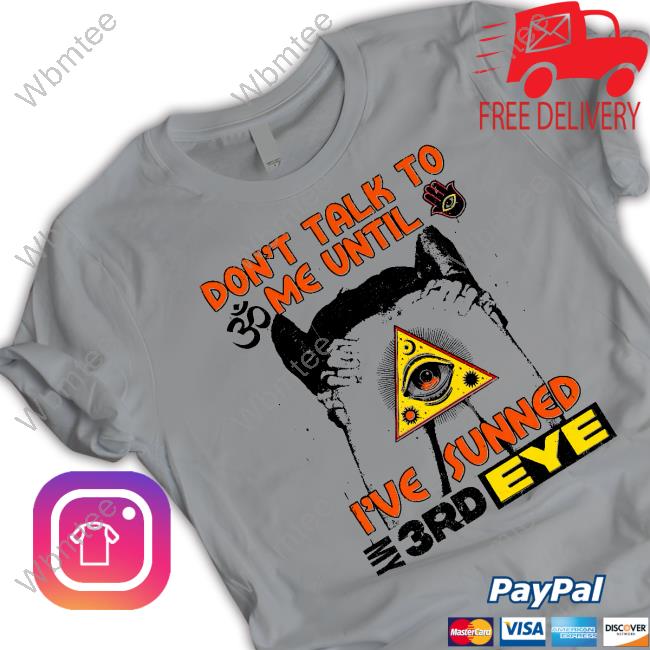 Don't Talk To Me Until I've Sunned My 3rd Eye Shirt
