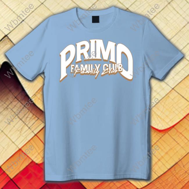 Primo Family Club Shirt Official Primo Family Club T-Shirt