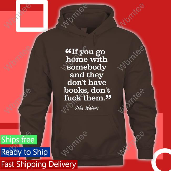 Stephen King If You Go Home With Somebody And They Don't Have Books Don't Fuck Them T Shirts