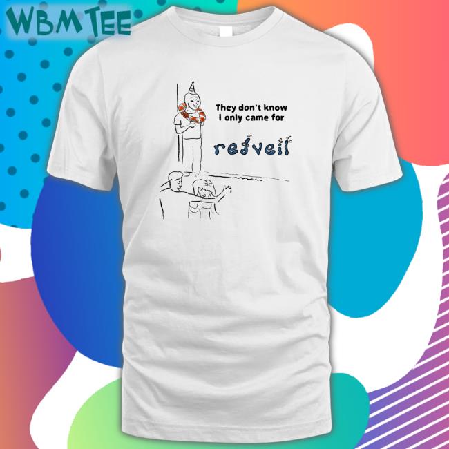 Shop Redveil Merch They Don't Know I Only Came For Shirt Redveil