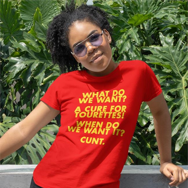 What Do We Want A Cure For Tourettes When Do We Want It Cunt Tee Shirt