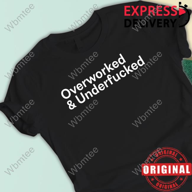 Official Overworked And Underfucked Tee Shirt