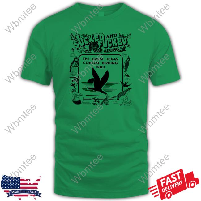 I Sucked And Fucked My Way Along Shirts