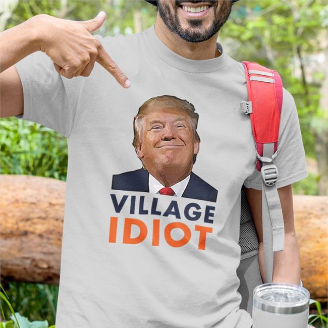 Donald Trump Village Idiot T Shirt