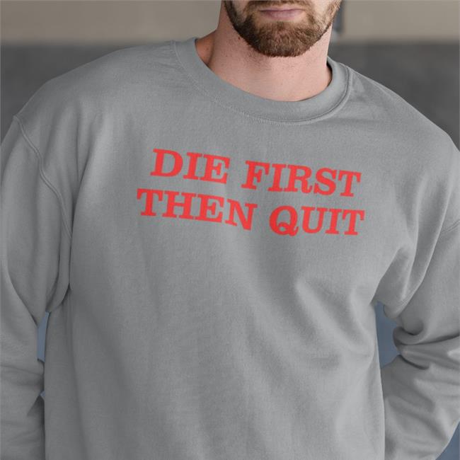 Die First Then Quit Shirts