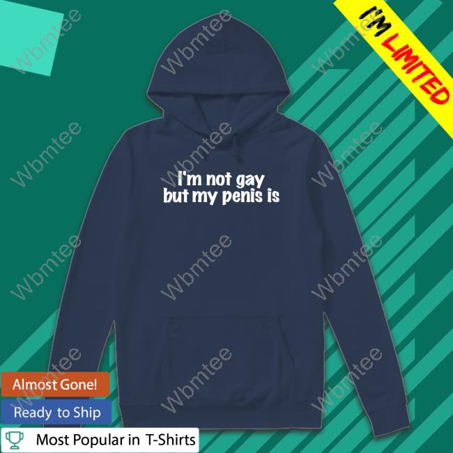 I'm Not Gay But My Penis Is Unisex T Shirt