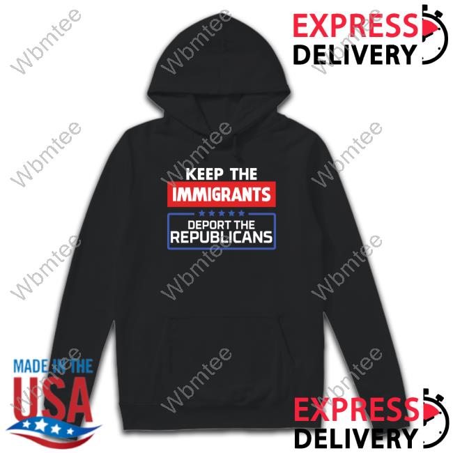 Official Keep The Immigrants Deport The Republicans Shirt New