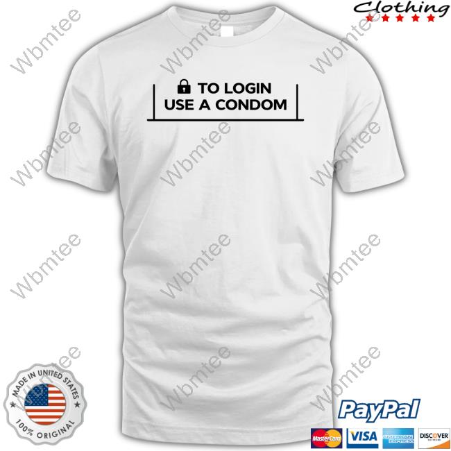 Official To Login Use A Condom Shirt