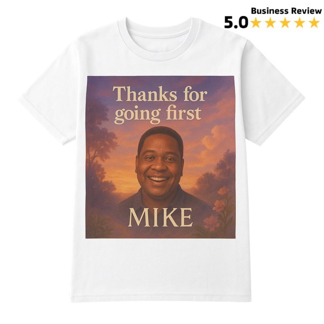 Thanks For Going First Mike Shirt Marcus Edvalson