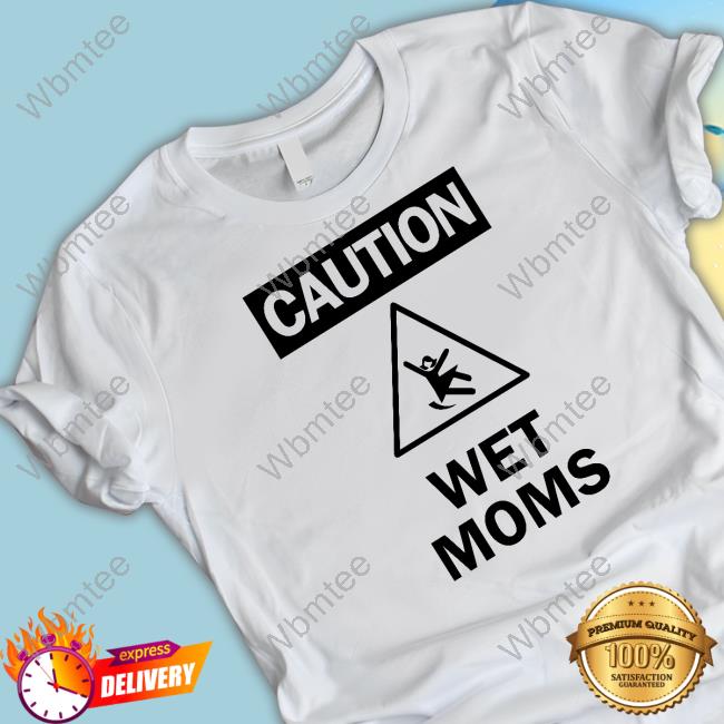 Official Lofe Merch Caution Wet Moms White T Shirts