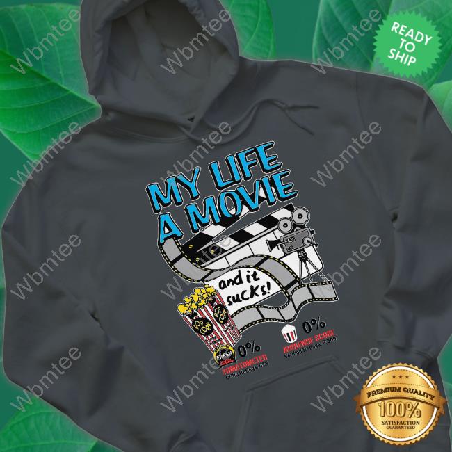 Official Shirts That Go Hard My Life A Movie And It Sucks T Shirt