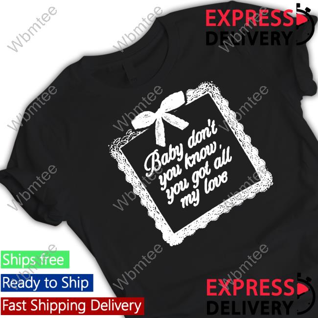 Ariana Grande Baby Don't You Know You Got All My Love Shirt