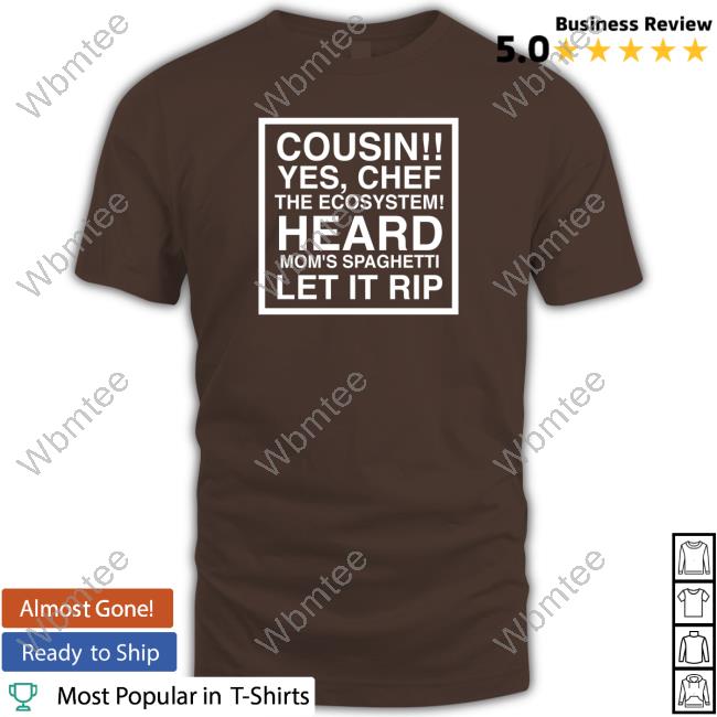 Cousin Yes Chef The Ecosystem Heard Mom's Spaghetti Let It Rip T-Shirt