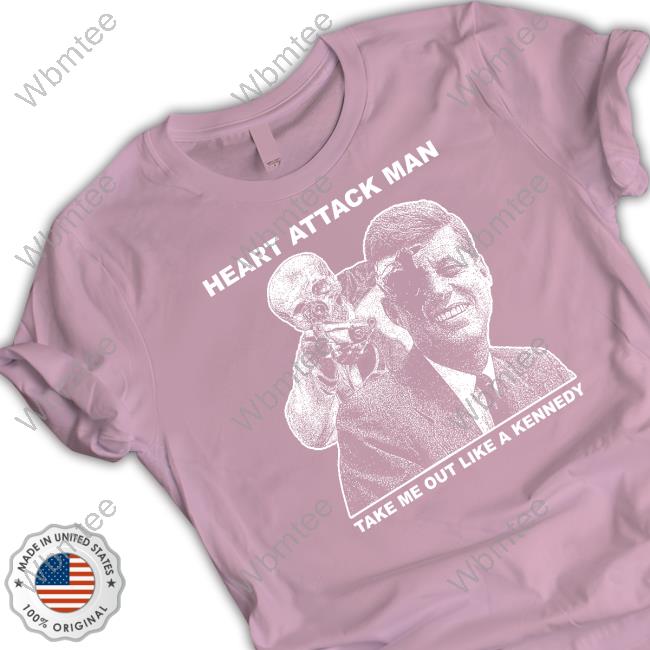 Official Heart Attack Mane Heart Attack Man Take Me Out Like A Kennedy Shirts