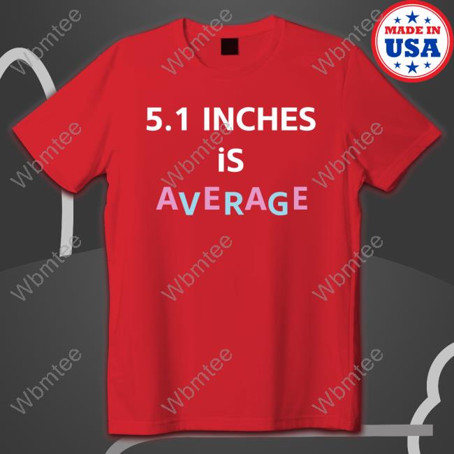 5.1 Inches Is Average T Shirts Shirt Bimbo Merch 5.1 Inches Is Average T Shirts