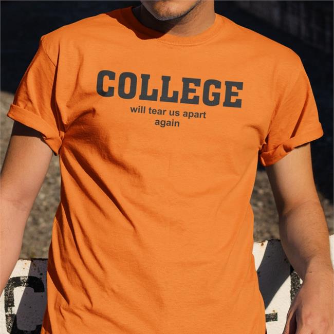 College Will Tear Us Apart Again Shirt