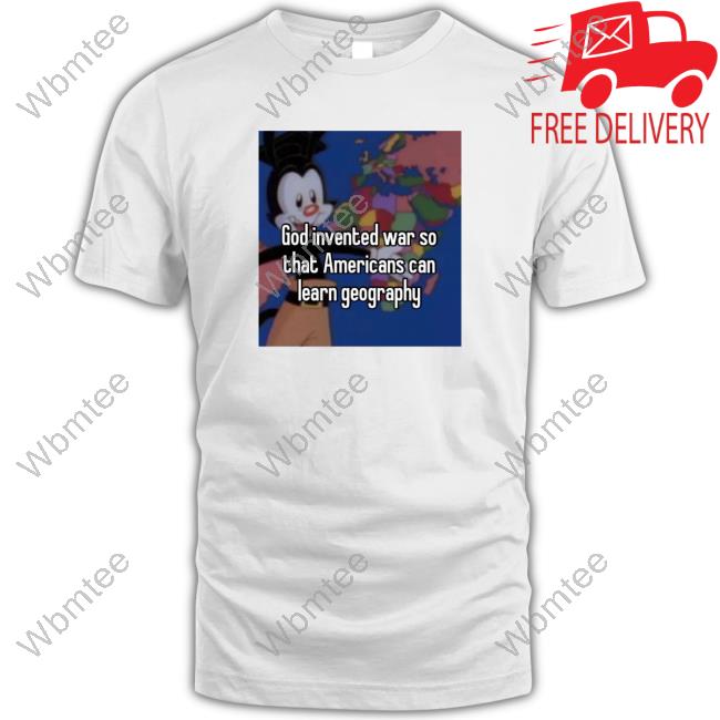 God Invented War So That Americans Can Learn Geography Shirts