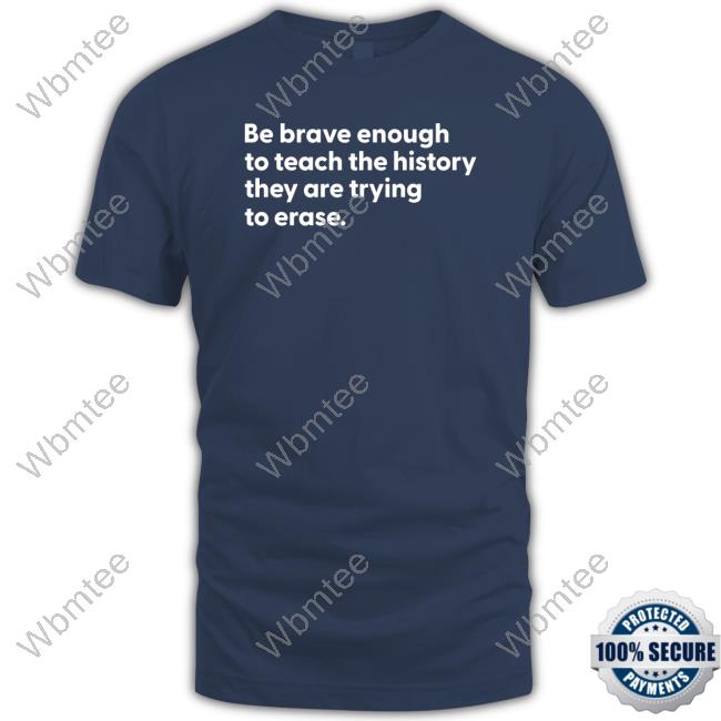 Official Mess In A Bottle Merch Be Brave Enough To Teach The History They Are Trying To Erase T Shirts