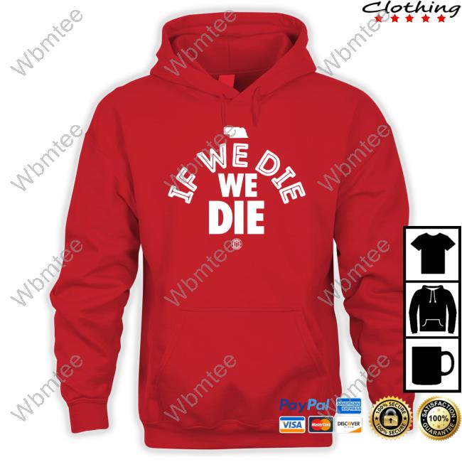 If We Die We Die Shirt