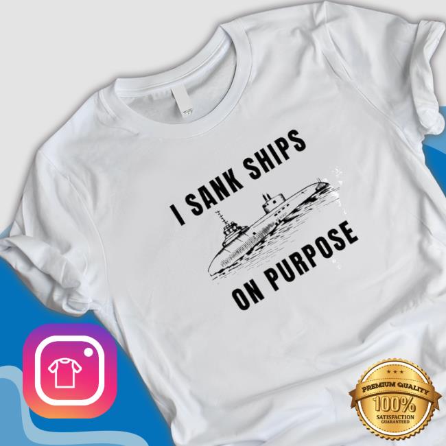 I sank ships on purpose Tee I sank ships on purpose Hooded Sweatshirt