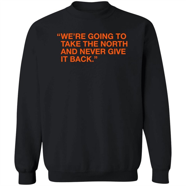 Obvious Shirts We're Taking The North And Never Giving It Back Shirt We're Going To Take The North And Never Give It Back Shirt Obvious Shirts We're Taking The North And Never Giving It Back Shirt We're Going To Take The North And Never Give It Back Shirt