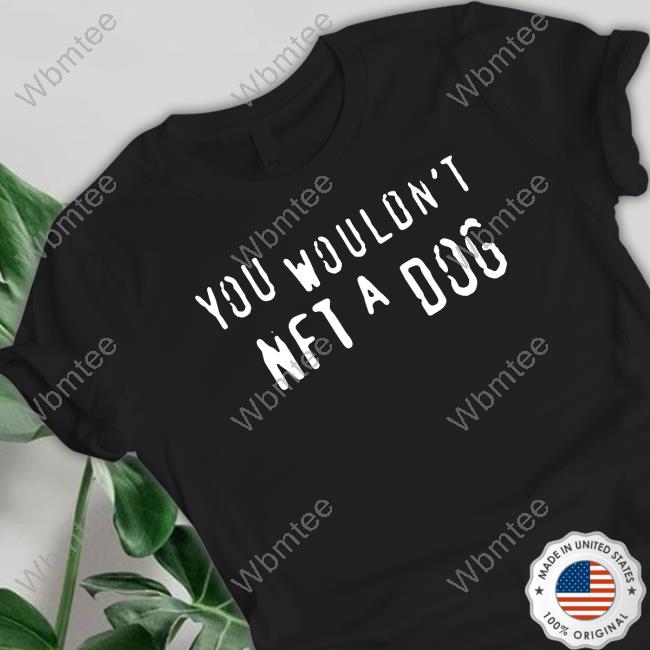 You Wouldn't Nft A Dog T Shirt