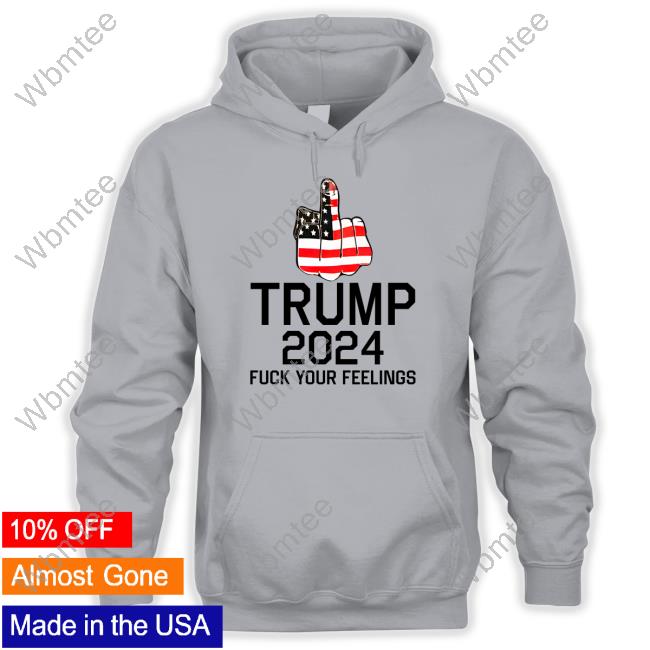Official Keep On Trumpin' Store Trump 2024 Fuck Your Feelings Shirt