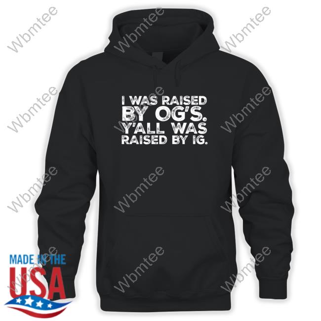 I Was Raised By Og's Y'all Was Raised By Ig Hoodie