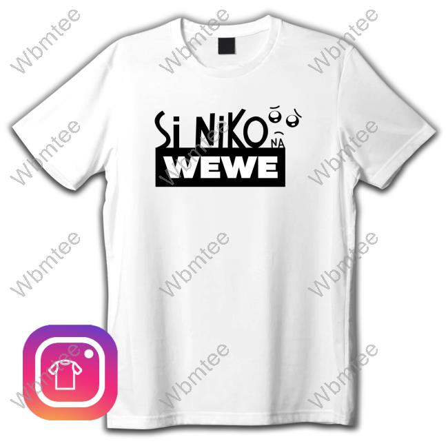 Official Si Niko Na Wewe T Shirts