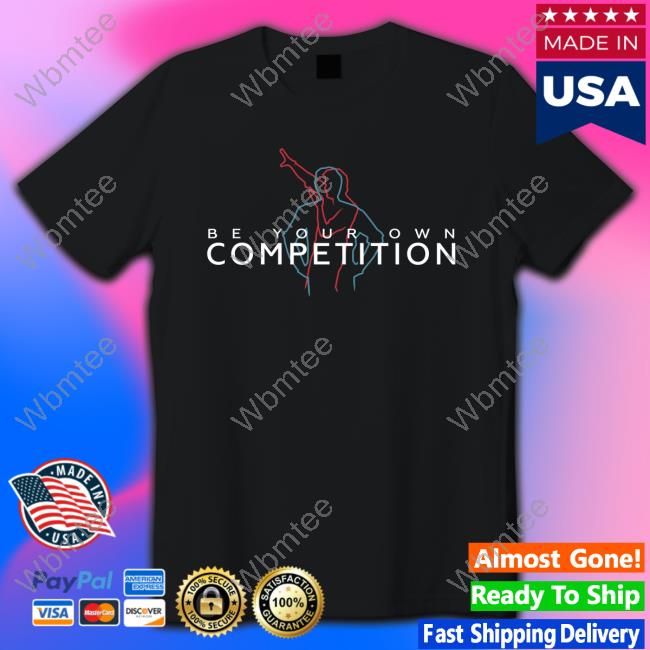 Be Your Own Competition Shirt