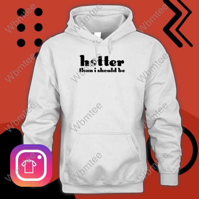 Jo Fetishxsel Hotter Than I Should Be Shirts