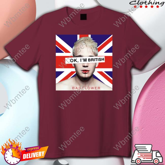 Ok I'm British Badflower Hoodie Ok I'm British Badflower Shirts