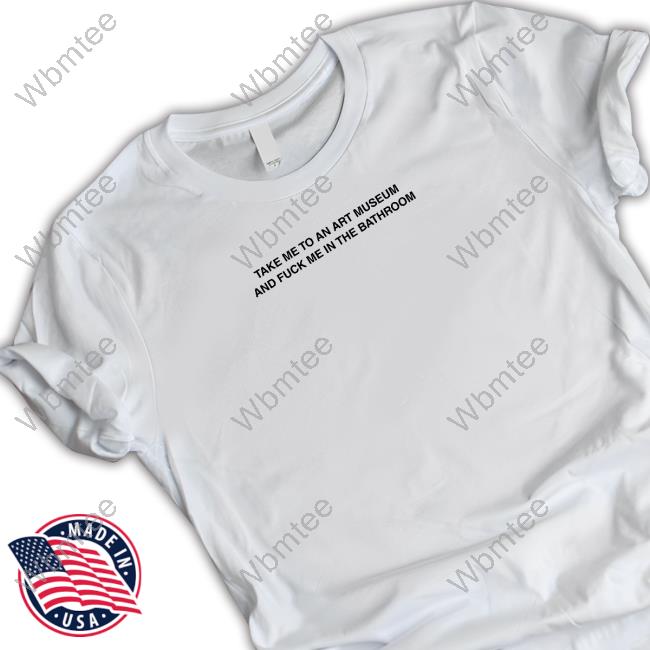 Take Me To An Art Museum And Fuck Me In The Bathroom White Long Sleeve T Shirt