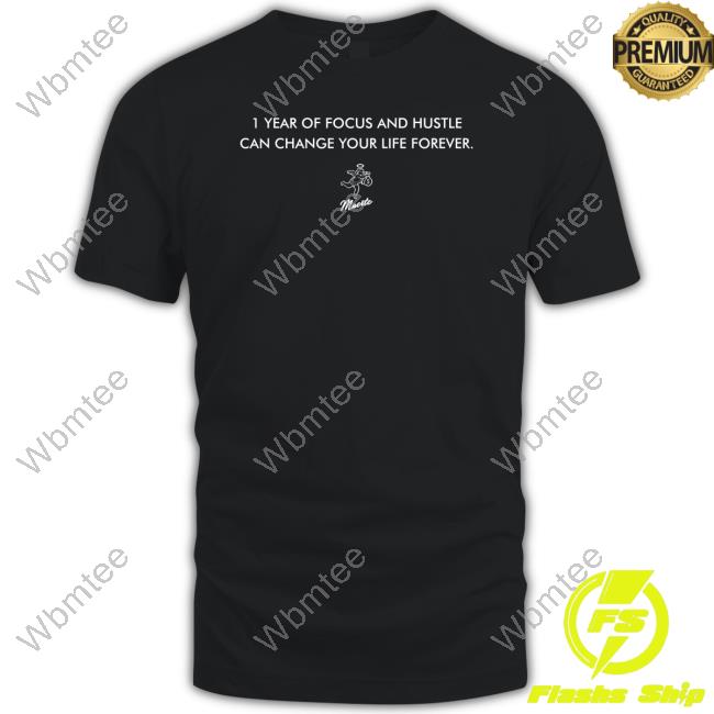 1 Year Of Focus And Hustle Can Change Your Life Forever Tee Shirt