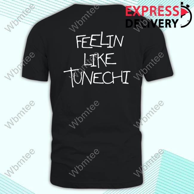 Official Feelin Like Tunechi New Shirt Rich For Music Feelin Like Tunechi Shirt New
