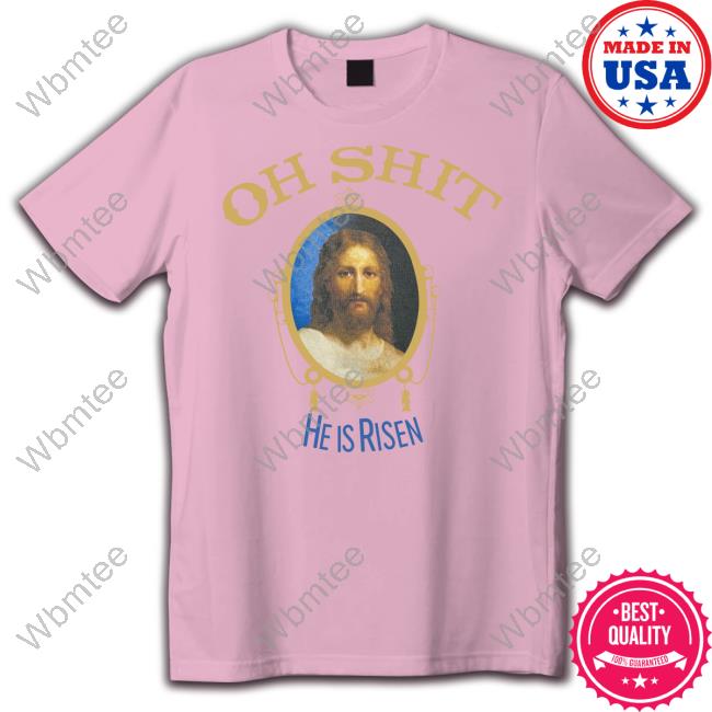 Official Oh Shit He Is Risen Shirt