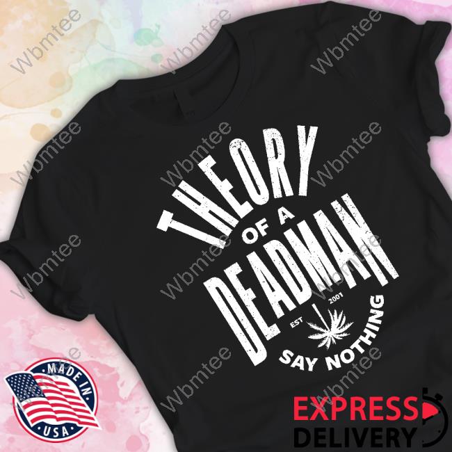 Official Theory Of A Deadman Est 2001 Say Nothing Shirt 2022